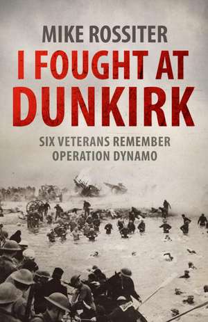 Rossiter, M: I Fought at Dunkirk de Mike Rossiter