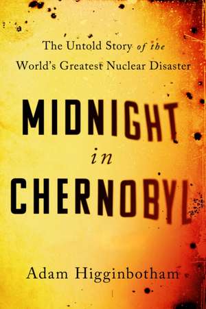 Midnight in Chernobyl de Adam Higginbotham