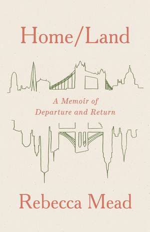 Home/Land: A Memoir of Departure and Return de Rebecca Mead