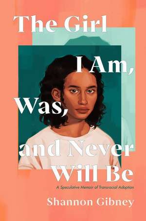 The Girl I Am, Was, and Never Will Be de Shannon Gibney