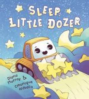 Sleep, Little Dozer de Diana Murray