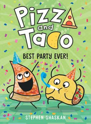 Pizza and Taco: Best Party Ever! de Stephen Shaskan