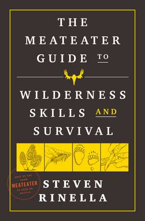 The Meateater Guide to Wilderness Skills and Survival de Steven Rinella