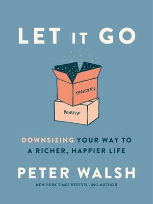 Let It Go: Downsizing Your Way to a Richer, Happier Life de Peter Walsh