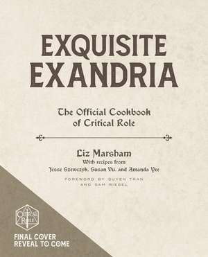 Exquisite Exandria: The Official Cookbook of Critical Role de Liz Marsham