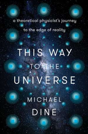 This Way to the Universe de Michael Dine