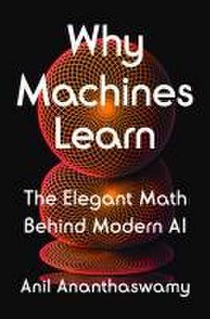 Why Machines Learn de Anil Ananthaswamy