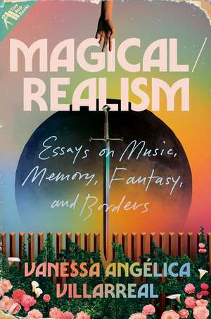 Magical / Realism: Essays on Music, Memory, Fantasy, and Borders de Vanessa Angelica Villarreal