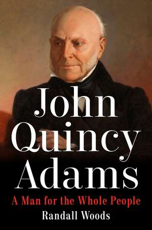 John Quincy Adams: A Man for the Whole People de Randall Woods