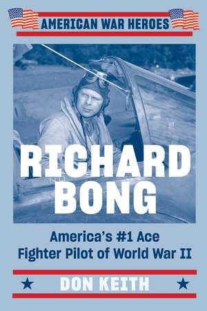 Richard Bong: America's #1 Ace Fighter Pilot of World War II de Don Keith