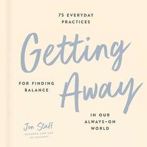 Getting Away: 75 Everyday Practices for Finding Balance in Our Always-On World de Jon Staff