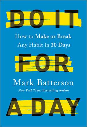 Do It for a Day: How to Make or Break Any Habit in 30 Days de Mark Batterson