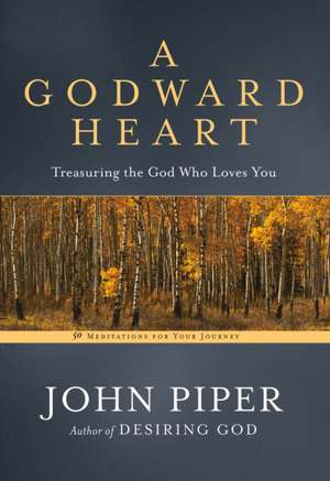 A Godward Heart de John Piper