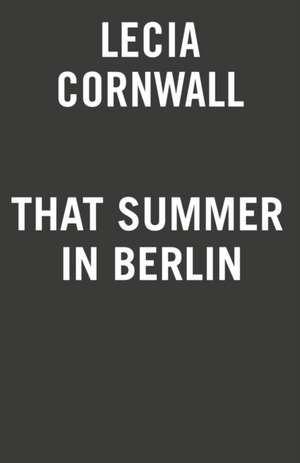 That Summer in Berlin de Lecia Cornwall