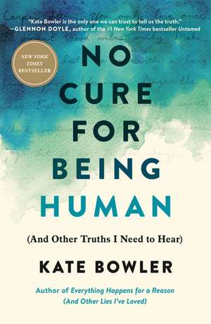 No Cure for Being Human de Kate Bowler