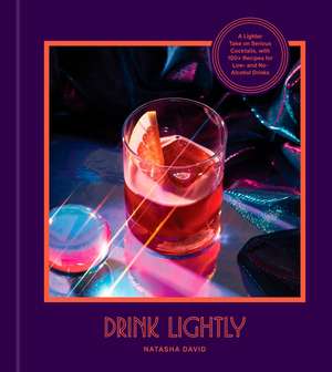 Drink Lightly: A Lighter Take on Serious Cocktails, with 100+ Recipes for Low- And No-Alcohol Drinks: A Cocktail Recipe Book de Natasha David