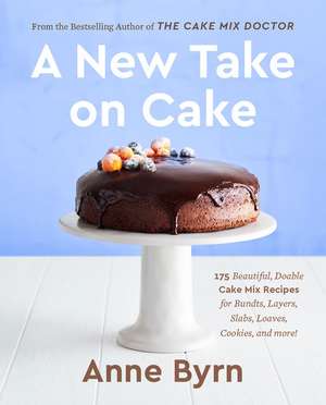 A New Take on Cake: 175 Beautiful, Doable Cake Mix Recipes for Bundts, Layers, Slabs, Loaves, Cookies, and More! a Baking Book de Anne Byrn