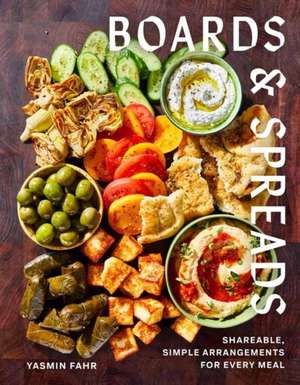 Boards and Spreads: Shareable, Simple Arrangements for Every Meal de Yasmin Fahr