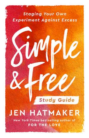 Simple and Free: Study Guide: Staging Your Own Experiment Against Excess de Jen Hatmaker