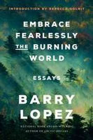 Embrace Fearlessly the Burning World de Barry Lopez