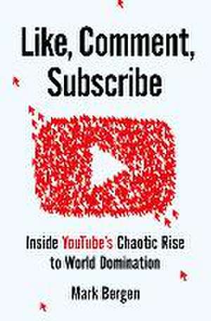 Like, Comment, Subscribe: Inside Youtube's Chaotic Rise to World Domination de Mark Bergen