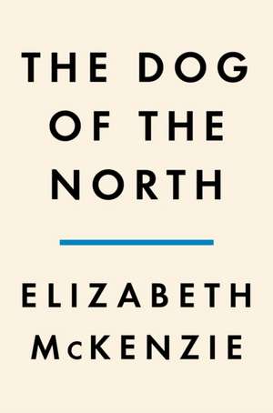 The Dog of the North de Elizabeth Mckenzie