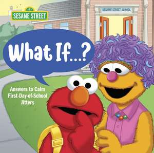 What If . . . ? (Sesame Street): Answers to Calm First-Day-Of-School Jitters de Sonali Fry