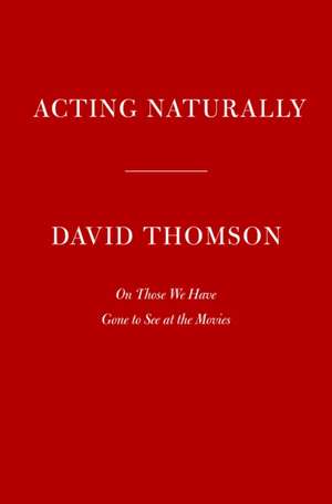 Acting Naturally: The Magic in Great Performances de David Thomson