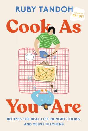 Cook as You Are: Recipes for Real Life, Hungry Cooks, and Messy Kitchens: A Cookbook de Ruby Tandoh