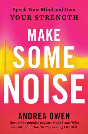 Make Some Noise: Speak Your Mind and Own Your Strength de Andrea Owen