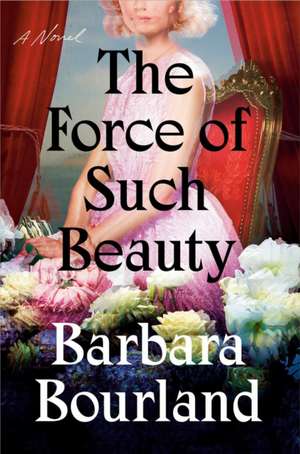 The Force of Such Beauty: A Novel de Barbara Bourland