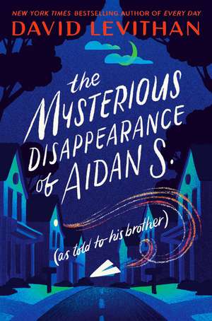 The Mysterious Disappearance of Aidan S. (as told to his brother) de David Levithan