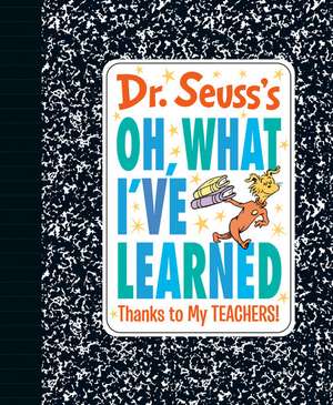 Dr. Seuss's Oh, What I've Learned: Thanks to My Teachers! de Seuss