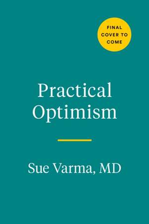 Practical Optimism: The Art, Science, and Practice of Exceptional Well-Being de Sue Varma