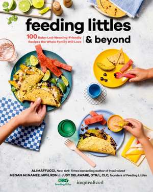 Feeding Littles and Beyond: 100 Baby-Led-Weaning-Friendly Recipes the Whole Family Will Love de Ali Maffucci