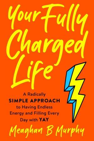 Your Fully Charged Life de Meaghan B Murphy