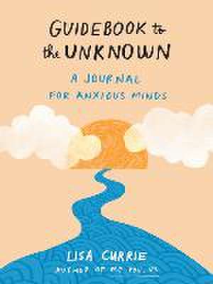 Guidebook to the Unknown: A Journal for Anxious Minds de Lisa Currie