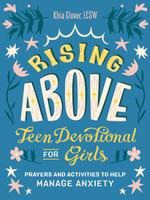 Rising Above: Teen Devotional for Girls: Prayers and Activities to Help Manage Anxiety de Khia Glover