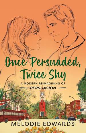 Once Persuaded, Twice Shy: A Modern Reimagining of Persuasion de Melodie Edwards