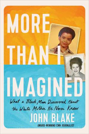 More Than I Imagined: What a Black Man Discovered about the White Mother He Never Knew de John Blake