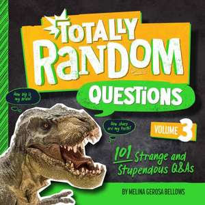 Totally Random Questions Volume 3: 101 Strange and Stupendous Q&as de Melina Gerosa Bellows