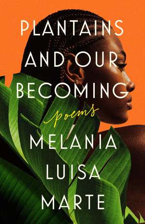 Plantains and Our Becoming: Poems de Melania Luisa Marte