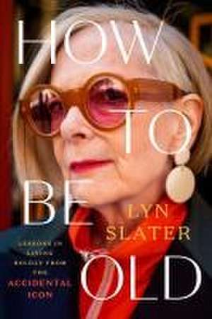 How to Be Old de Lyn Slater