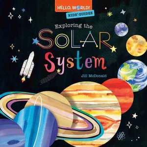 Hello, World! Kids' Guides: Exploring the Solar System de Jill McDonald