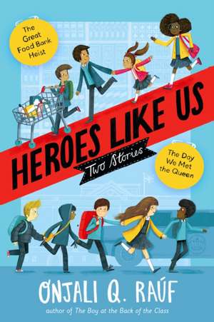 Heroes Like Us: Two Stories: The Day We Met the Queen; The Great Food Bank Heist de Onjali Q. Raúf