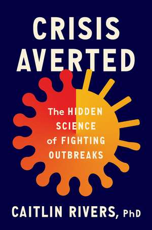 Crisis Averted: The Hidden Science of Fighting Outbreaks de Caitlin Rivers