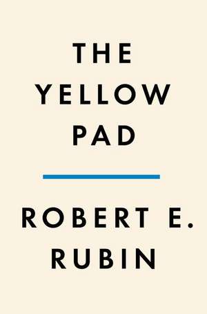 The Yellow Pad: Making Better Decisions in an Uncertain World de Robert E. Rubin