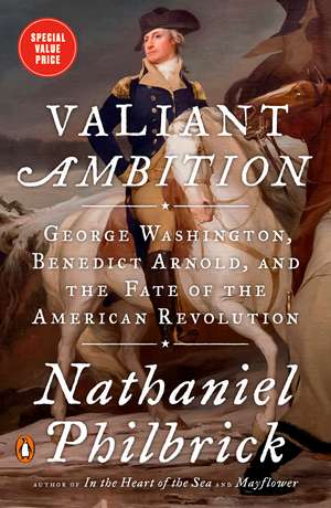 Valiant Ambition: George Washington, Benedict Arnold, and the Fate of the American Revolution de Nathaniel Philbrick