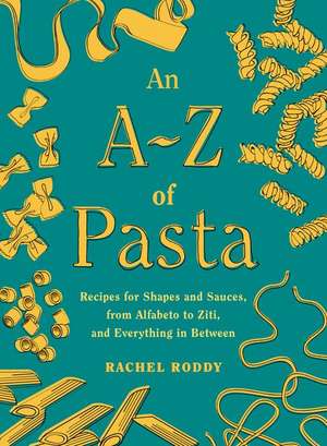 An A-Z of Pasta: Recipes for Shapes and Sauces, from Alfabeto to Ziti, and Everything in Between: A Cookbook de Rachel Roddy