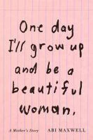 One Day I'll Grow Up and Be a Beautiful Woman de Abi Maxwell